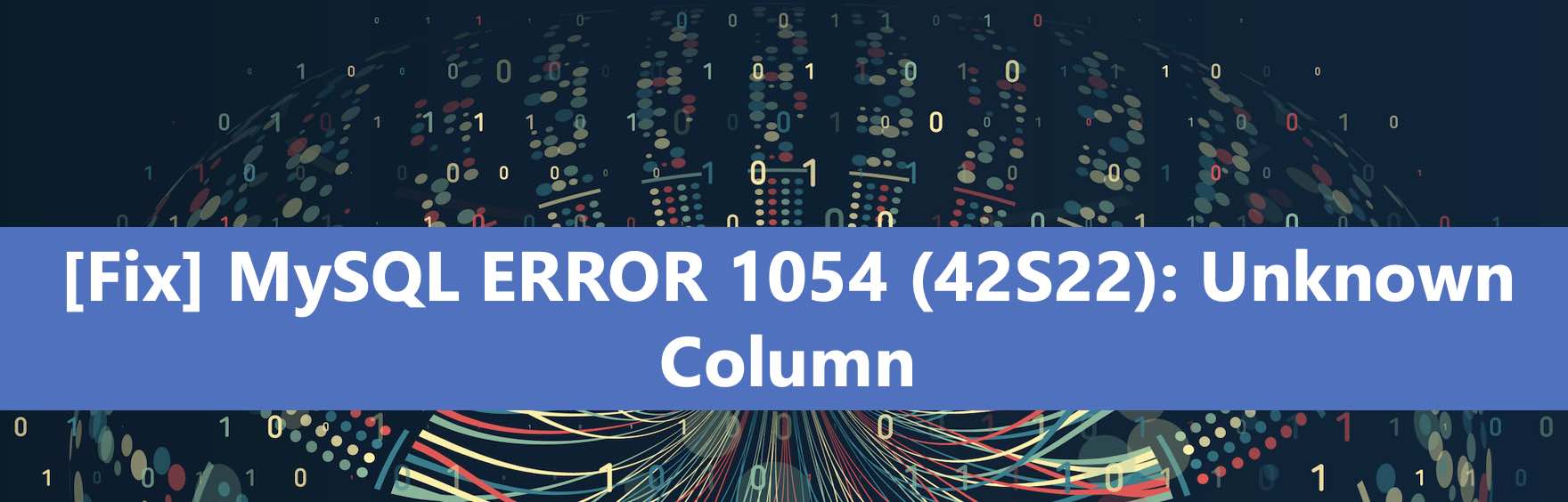 [Fix] MySQL ERROR 1054 (42522)- Unknown Column